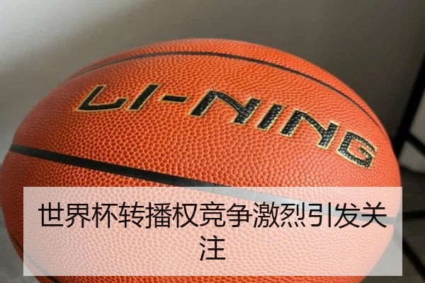 世界杯转播权竞争激烈引发关注