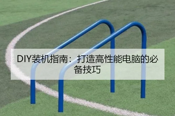 DIY装机指南：打造高性能电脑的必备技巧